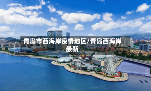 青岛市西海岸疫情地区/青岛西海岸最新-第2张图片