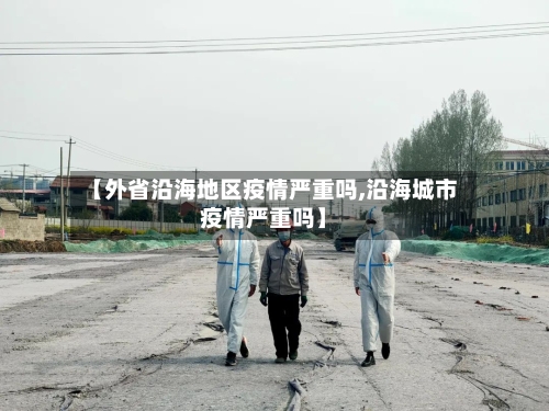 【外省沿海地区疫情严重吗,沿海城市疫情严重吗】-第2张图片