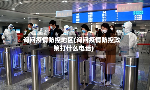 询问疫情防控地区(询问疫情防控政策打什么电话)-第3张图片