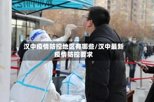 汉中疫情防控地区有哪些/汉中最新疫情防控要求-第1张图片