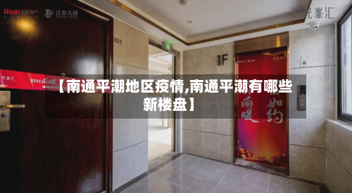 【南通平潮地区疫情,南通平潮有哪些新楼盘】-第1张图片
