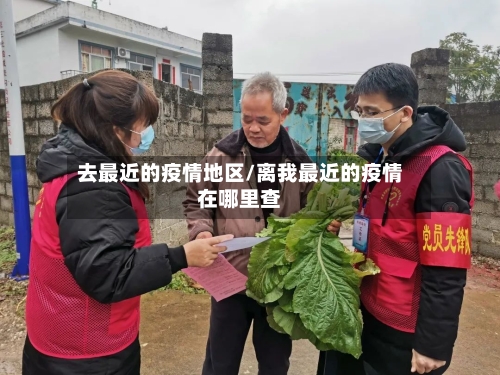 去最近的疫情地区/离我最近的疫情在哪里查-第1张图片