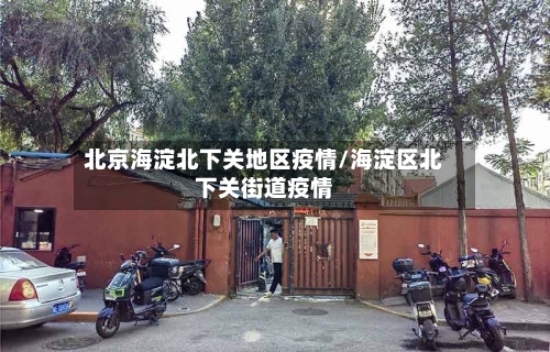 北京海淀北下关地区疫情/海淀区北下关街道疫情-第2张图片