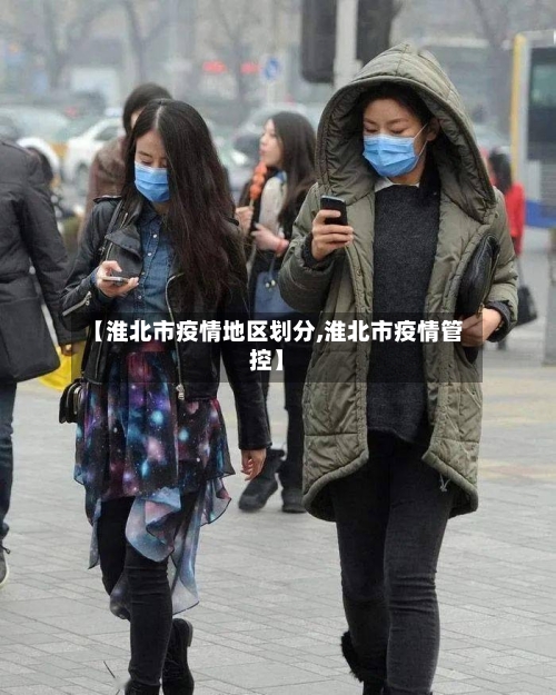 【淮北市疫情地区划分,淮北市疫情管控】-第2张图片