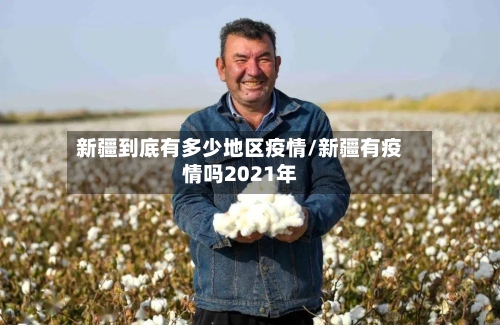 新疆到底有多少地区疫情/新疆有疫情吗2021年-第3张图片