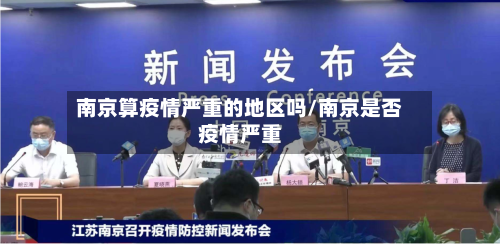 南京算疫情严重的地区吗/南京是否疫情严重-第1张图片