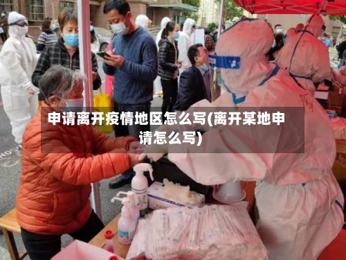 申请离开疫情地区怎么写(离开某地申请怎么写)-第2张图片