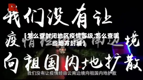 【怎么查封闭地区疫情等级,怎么查哪些地方封城】-第1张图片