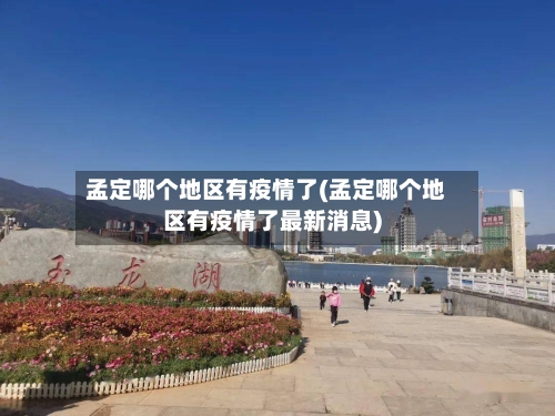 孟定哪个地区有疫情了(孟定哪个地区有疫情了最新消息)-第3张图片