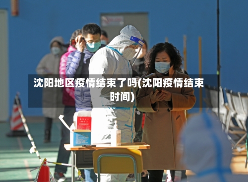 沈阳地区疫情结束了吗(沈阳疫情结束时间)-第1张图片