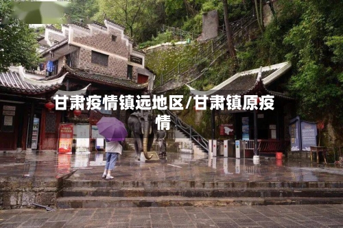 甘肃疫情镇远地区/甘肃镇原疫情-第1张图片
