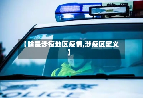 【啥是涉疫地区疫情,涉疫区定义】-第3张图片
