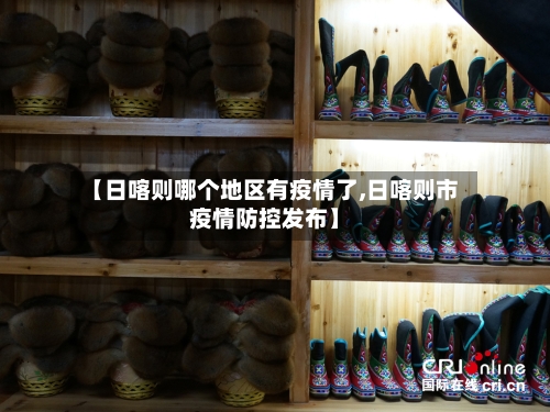 【日喀则哪个地区有疫情了,日喀则市疫情防控发布】-第3张图片