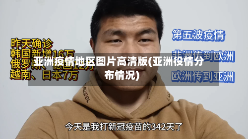 亚洲疫情地区图片高清版(亚洲役情分布情况)-第1张图片