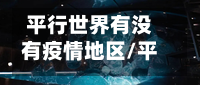平行世界有没有疫情地区/平行世界有没有疫情地区呢-第2张图片