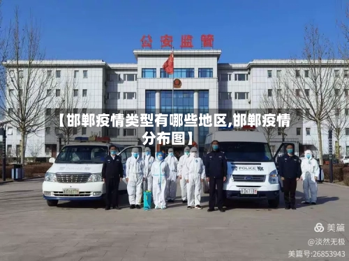 【邯郸疫情类型有哪些地区,邯郸疫情分布图】-第3张图片