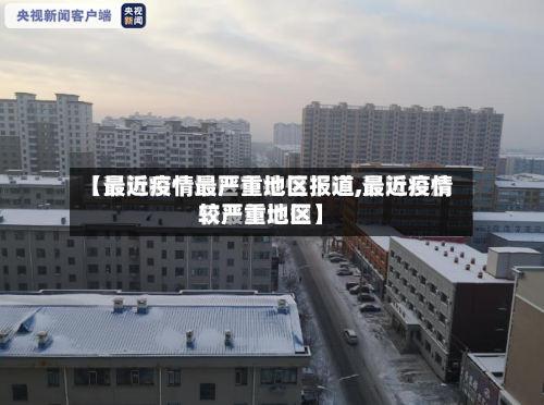 【最近疫情最严重地区报道,最近疫情较严重地区】-第1张图片