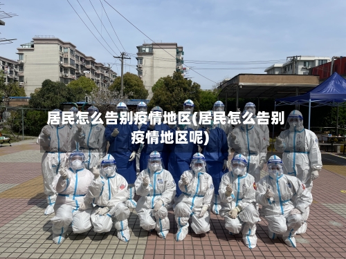 居民怎么告别疫情地区(居民怎么告别疫情地区呢)-第2张图片