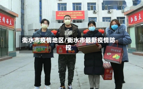 衡水市疫情地区/衡水市最新疫情防控-第3张图片