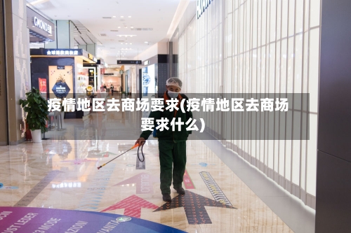 疫情地区去商场要求(疫情地区去商场要求什么)-第1张图片