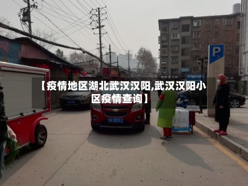 【疫情地区湖北武汉汉阳,武汉汉阳小区疫情查询】-第3张图片