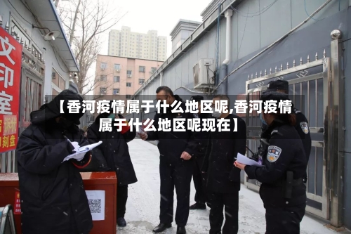【香河疫情属于什么地区呢,香河疫情属于什么地区呢现在】-第1张图片