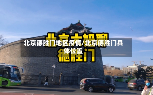 北京德胜门地区疫情/北京德胜门具体位置-第2张图片