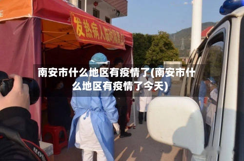 南安市什么地区有疫情了(南安市什么地区有疫情了今天)-第2张图片